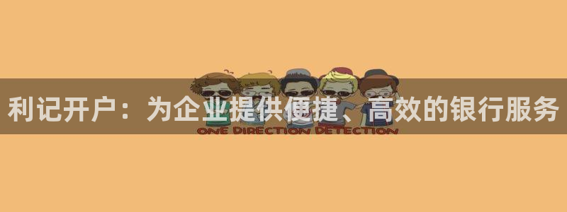聚富网站多少：利记开户：为企业提供便捷、高效的银行服务