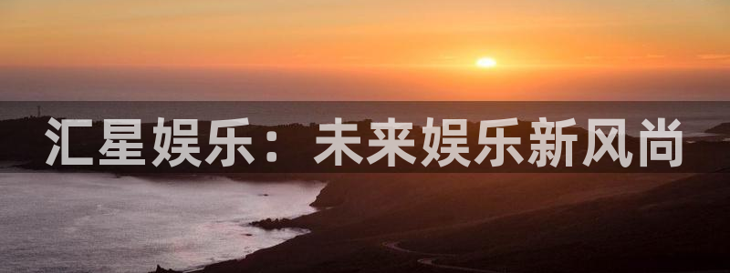 东莞市聚富有限公司：汇星娱乐：未来娱乐新风尚