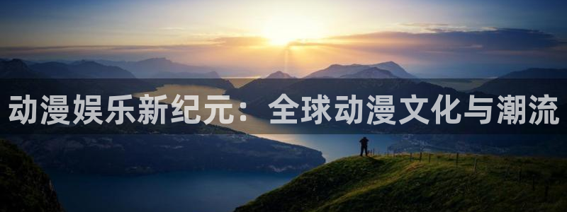 聚富公馆：动漫娱乐新纪元：全球动漫文化与潮流