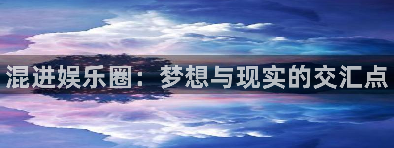 聚富网站多少：混进娱乐圈：梦想与现实的交汇点