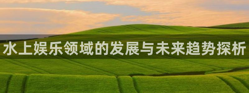 聚富分期：水上娱乐领域的发展与未来趋势探析