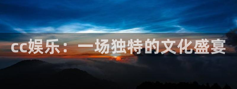 聚富天下：cc娱乐：一场独特的文化盛宴