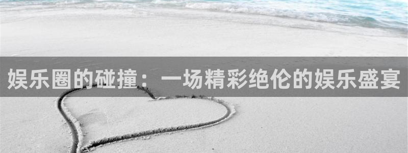 聚富年年：娱乐圈的碰撞：一场精彩绝伦的娱乐盛宴
