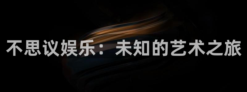 聚富6号年金保险万能型 收益：不思议娱乐：未知的艺术之旅