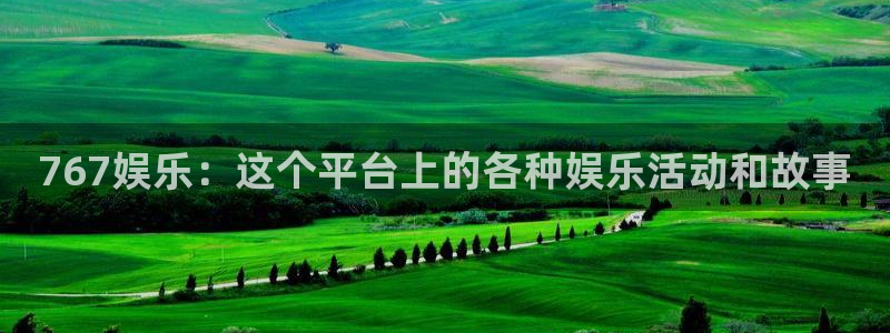 聚富门业：767娱乐：这个平台上的各种娱乐活动和故事